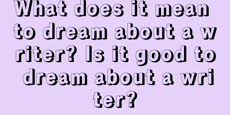 What does it mean to dream about a writer? Is it good to dream about a writer?