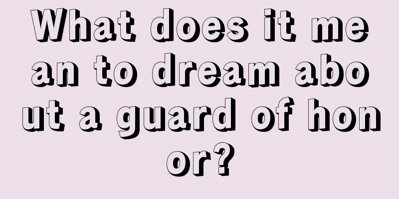 What does it mean to dream about a guard of honor?