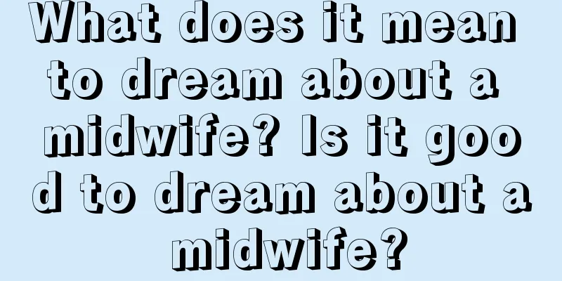 What does it mean to dream about a midwife? Is it good to dream about a midwife?