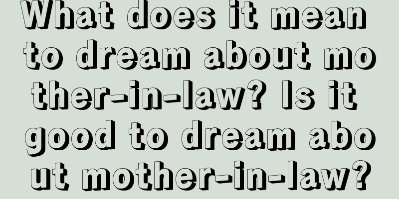 What does it mean to dream about mother-in-law? Is it good to dream about mother-in-law?