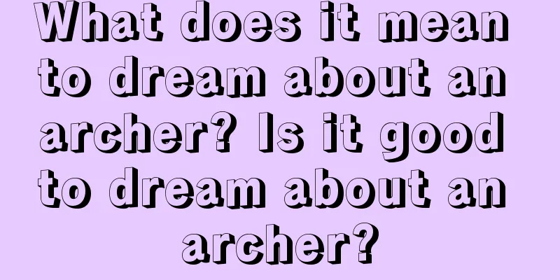 What does it mean to dream about an archer? Is it good to dream about an archer?