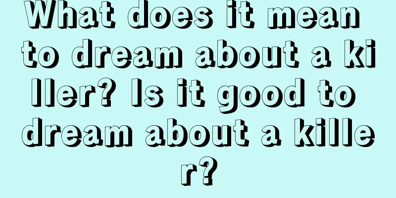 What does it mean to dream about a killer? Is it good to dream about a killer?