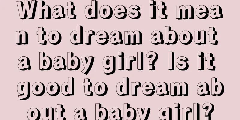 What does it mean to dream about a baby girl? Is it good to dream about a baby girl?