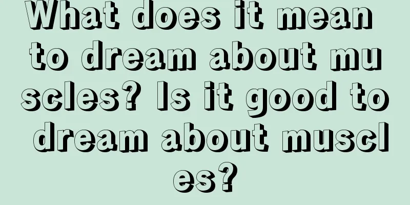 What does it mean to dream about muscles? Is it good to dream about muscles?