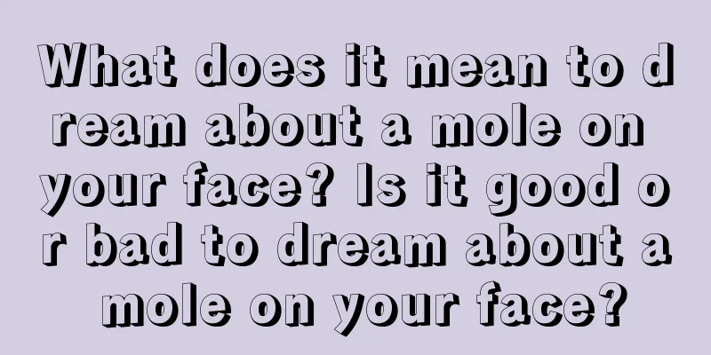 What does it mean to dream about a mole on your face? Is it good or bad to dream about a mole on your face?