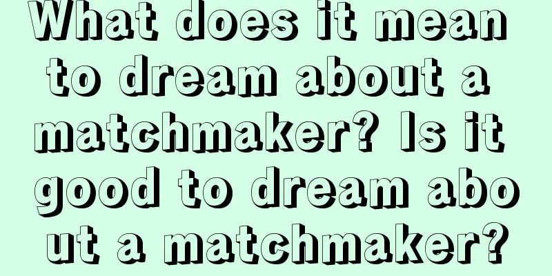 What does it mean to dream about a matchmaker? Is it good to dream about a matchmaker?