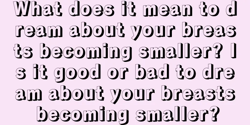 What does it mean to dream about your breasts becoming smaller? Is it good or bad to dream about your breasts becoming smaller?