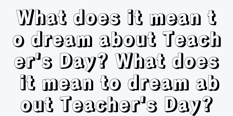 What does it mean to dream about Teacher's Day? What does it mean to dream about Teacher's Day?