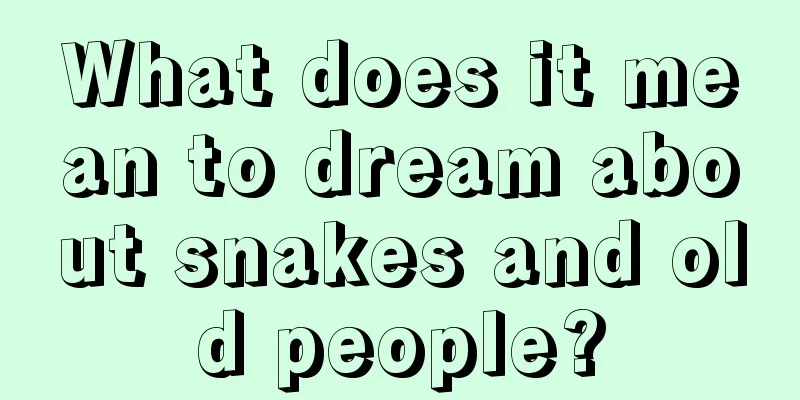 What does it mean to dream about snakes and old people?