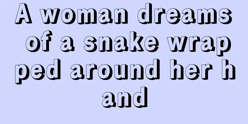 A woman dreams of a snake wrapped around her hand