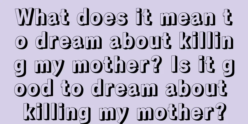 What does it mean to dream about killing my mother? Is it good to dream about killing my mother?