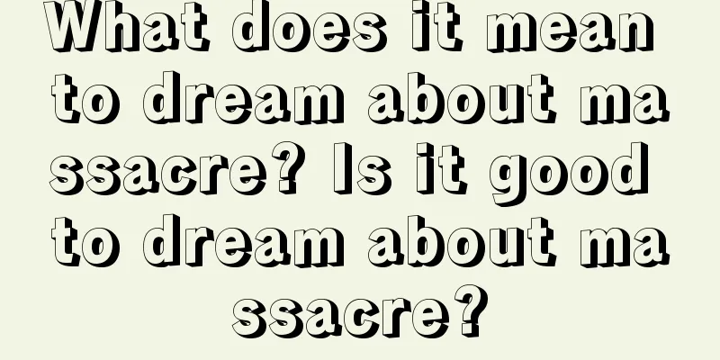 What does it mean to dream about massacre? Is it good to dream about massacre?