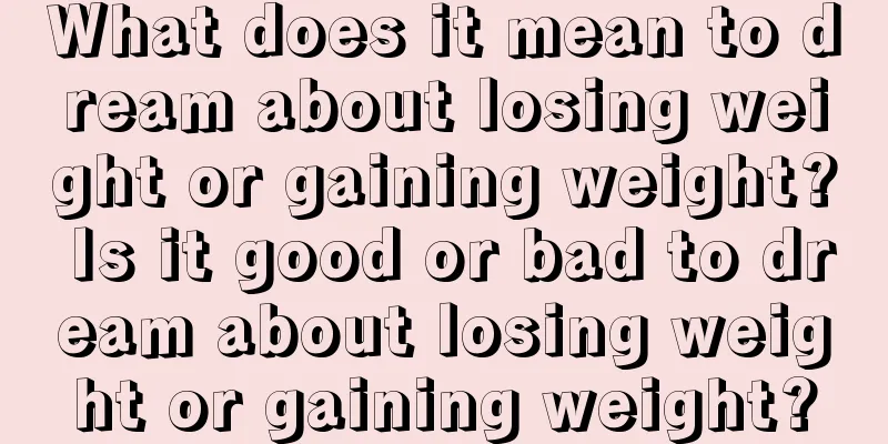 What does it mean to dream about losing weight or gaining weight? Is it good or bad to dream about losing weight or gaining weight?