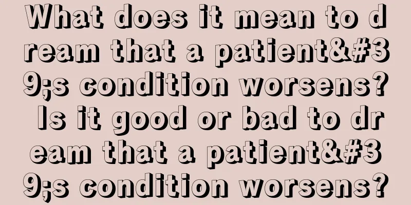 What does it mean to dream that a patient's condition worsens? Is it good or bad to dream that a patient's condition worsens?