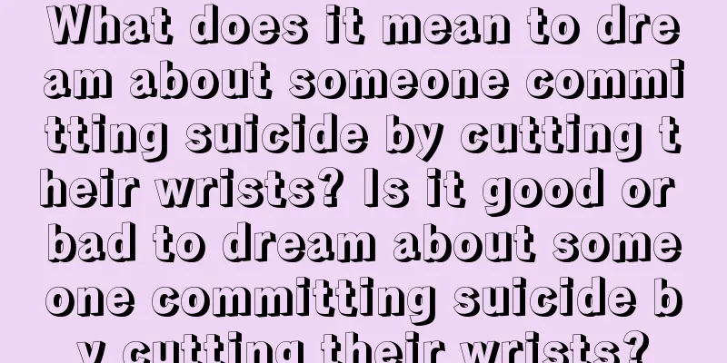 What does it mean to dream about someone committing suicide by cutting their wrists? Is it good or bad to dream about someone committing suicide by cutting their wrists?