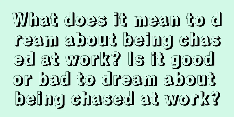 What does it mean to dream about being chased at work? Is it good or bad to dream about being chased at work?