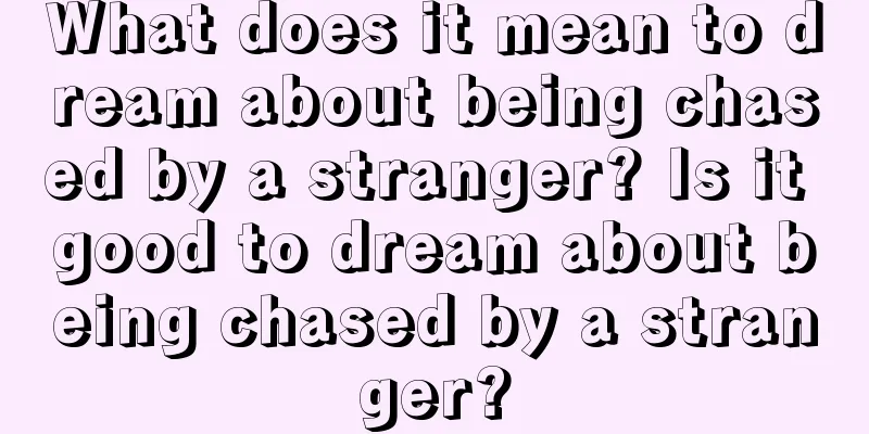 What does it mean to dream about being chased by a stranger? Is it good to dream about being chased by a stranger?