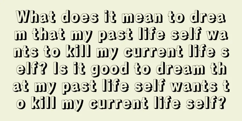 What does it mean to dream that my past life self wants to kill my current life self? Is it good to dream that my past life self wants to kill my current life self?