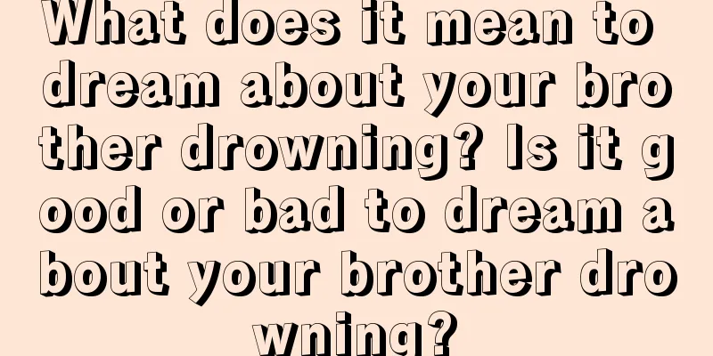 What does it mean to dream about your brother drowning? Is it good or bad to dream about your brother drowning?