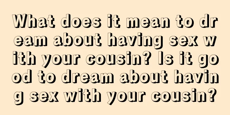 What does it mean to dream about having sex with your cousin? Is it good to dream about having sex with your cousin?