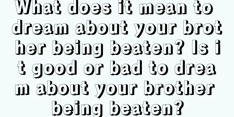 What does it mean to dream about your brother being beaten? Is it good or bad to dream about your brother being beaten?