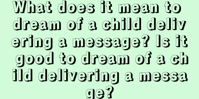 What does it mean to dream of a child delivering a message? Is it good to dream of a child delivering a message?