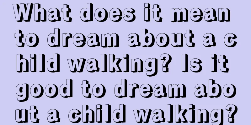 What does it mean to dream about a child walking? Is it good to dream about a child walking?