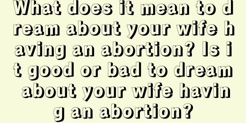 What does it mean to dream about your wife having an abortion? Is it good or bad to dream about your wife having an abortion?