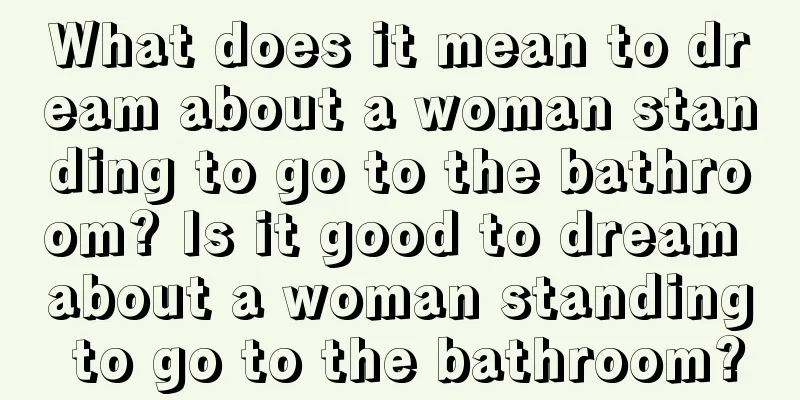 What does it mean to dream about a woman standing to go to the bathroom? Is it good to dream about a woman standing to go to the bathroom?