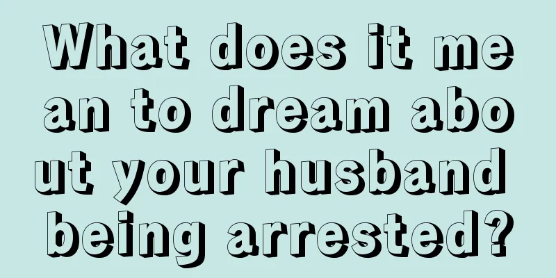 What does it mean to dream about your husband being arrested?