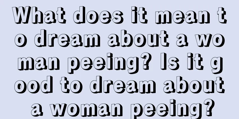 What does it mean to dream about a woman peeing? Is it good to dream about a woman peeing?