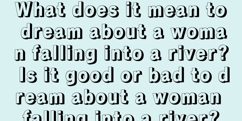 What does it mean to dream about a woman falling into a river? Is it good or bad to dream about a woman falling into a river?