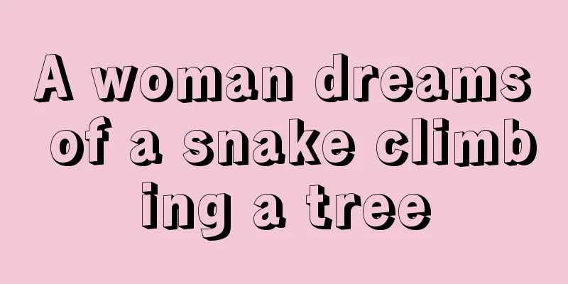 A woman dreams of a snake climbing a tree