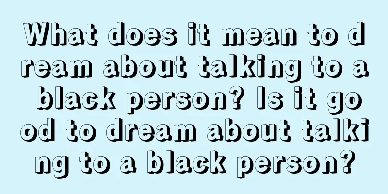 What does it mean to dream about talking to a black person? Is it good to dream about talking to a black person?