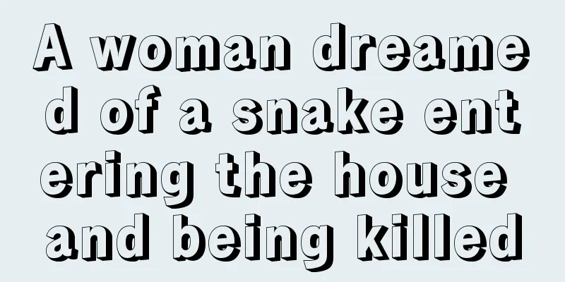 A woman dreamed of a snake entering the house and being killed