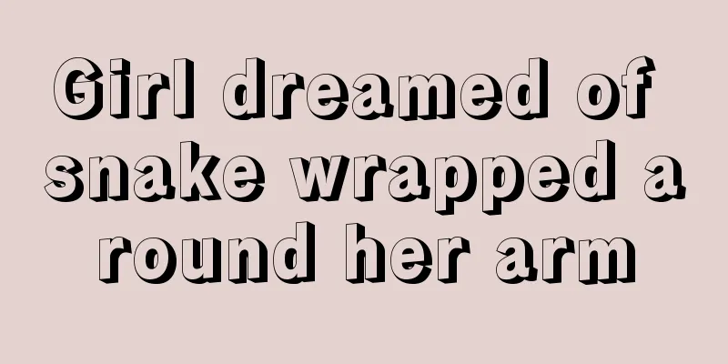 Girl dreamed of snake wrapped around her arm