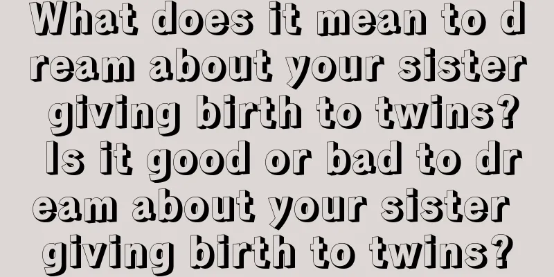 What does it mean to dream about your sister giving birth to twins? Is it good or bad to dream about your sister giving birth to twins?