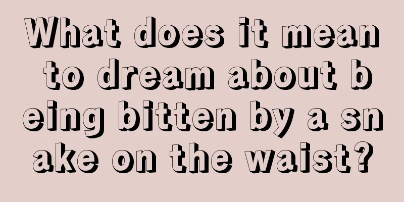 What does it mean to dream about being bitten by a snake on the waist?