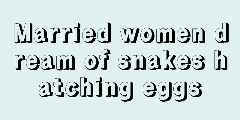 Married women dream of snakes hatching eggs