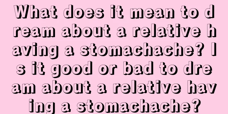 What does it mean to dream about a relative having a stomachache? Is it good or bad to dream about a relative having a stomachache?