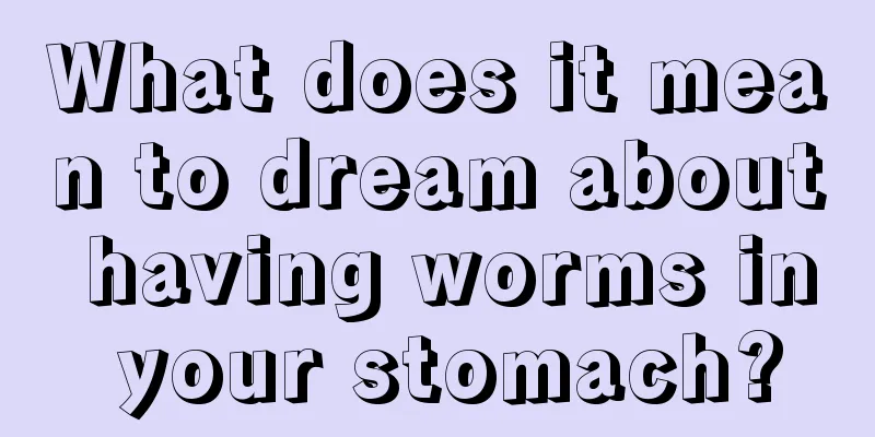 What does it mean to dream about having worms in your stomach?