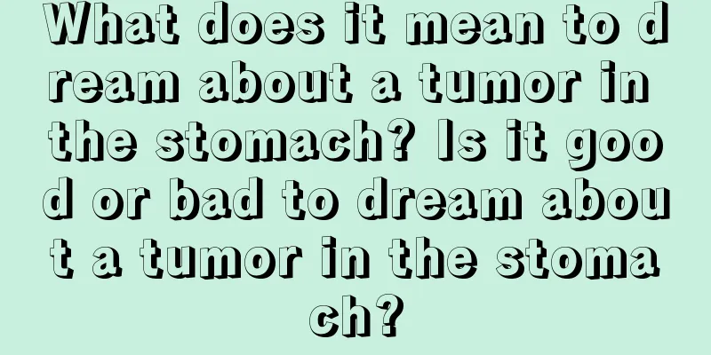 What does it mean to dream about a tumor in the stomach? Is it good or bad to dream about a tumor in the stomach?