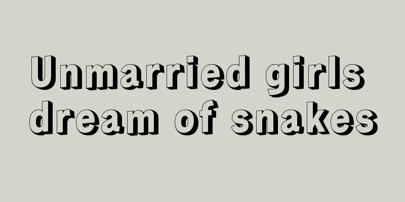 Unmarried girls dream of snakes