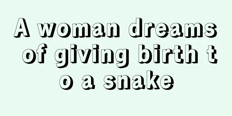 A woman dreams of giving birth to a snake