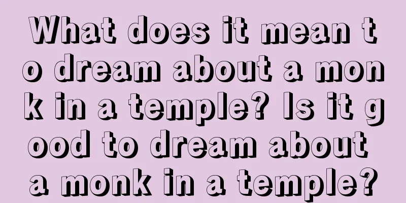 What does it mean to dream about a monk in a temple? Is it good to dream about a monk in a temple?