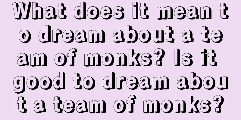 What does it mean to dream about a team of monks? Is it good to dream about a team of monks?