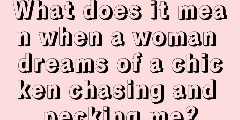 What does it mean when a woman dreams of a chicken chasing and pecking me?