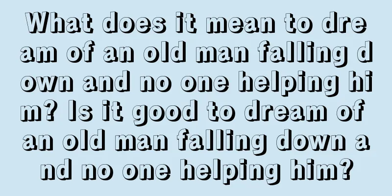 What does it mean to dream of an old man falling down and no one helping him? Is it good to dream of an old man falling down and no one helping him?