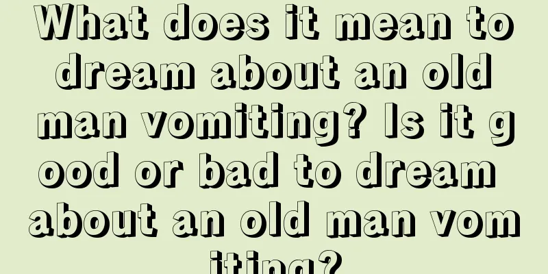 What does it mean to dream about an old man vomiting? Is it good or bad to dream about an old man vomiting?