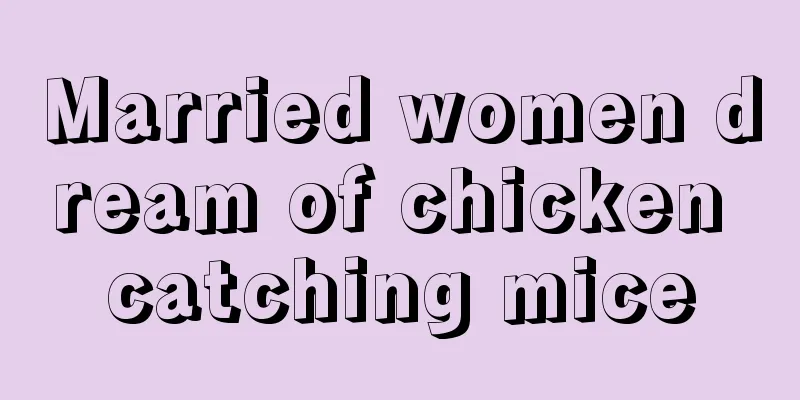 Married women dream of chicken catching mice